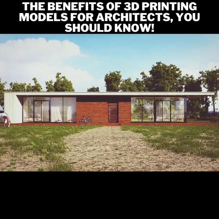 The Benefits Of 3D Printing Models For Architects, You Should Know!