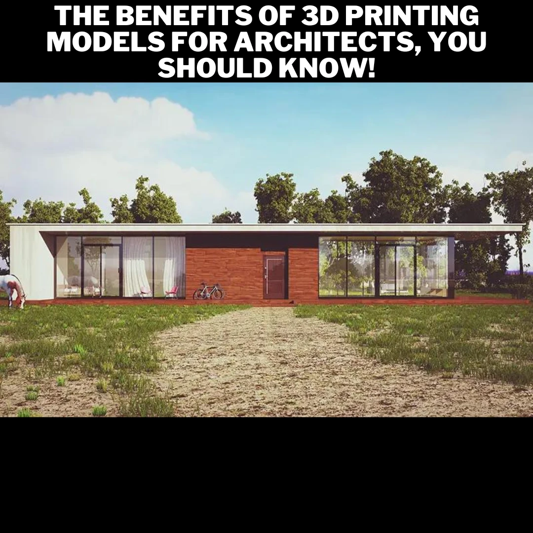 The Benefits Of 3D Printing Models For Architects, You Should Know!